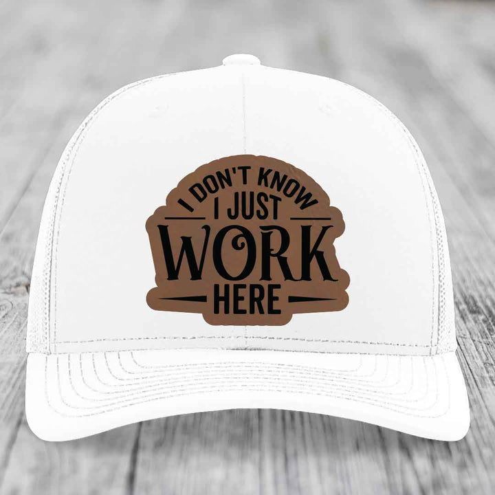 I Dont Know I Just Work Here - Leather Patch Hat - Dark Brown to Black Patch - Richardson 112 Snapback Trucker Hat