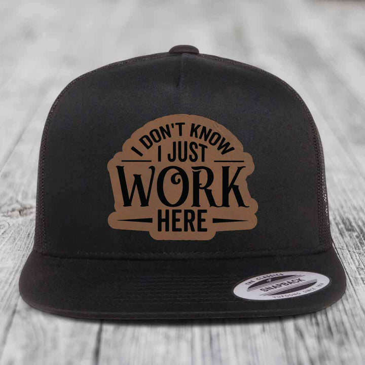 I Dont Know I Just Work Here - Leather Patch Hat - Dark Brown to Black Patch - Yupoong 6006 Snapback Flatbill Hat