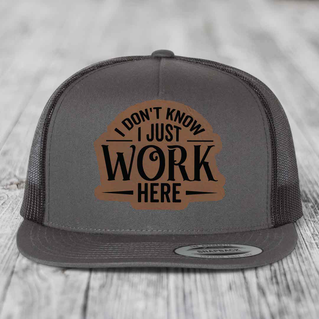 I Dont Know I Just Work Here - Leather Patch Hat - Dark Brown to Black Patch - Yupoong 6006 Snapback Flatbill Hat
