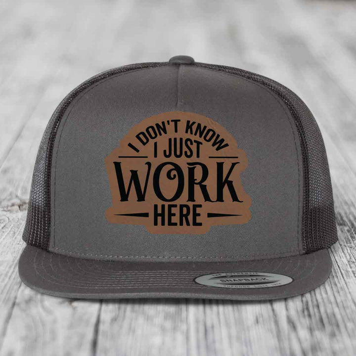 I Dont Know I Just Work Here - Leather Patch Hat - Dark Brown to Black Patch - Yupoong 6006 Snapback Flatbill Hat