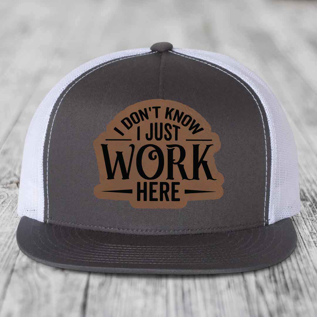 I Dont Know I Just Work Here - Leather Patch Hat - Dark Brown to Black Patch - Yupoong 6006 Snapback Flatbill Hat