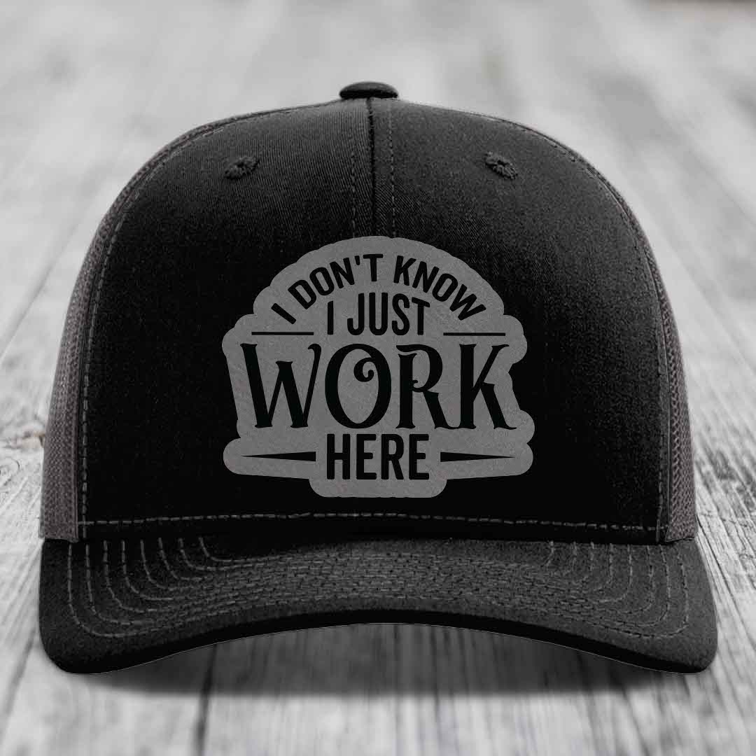 I Dont Know I Just Work Here - Leather Patch Hat - Grey to Black Patch - Richardson 112 Snapback Trucker Hat