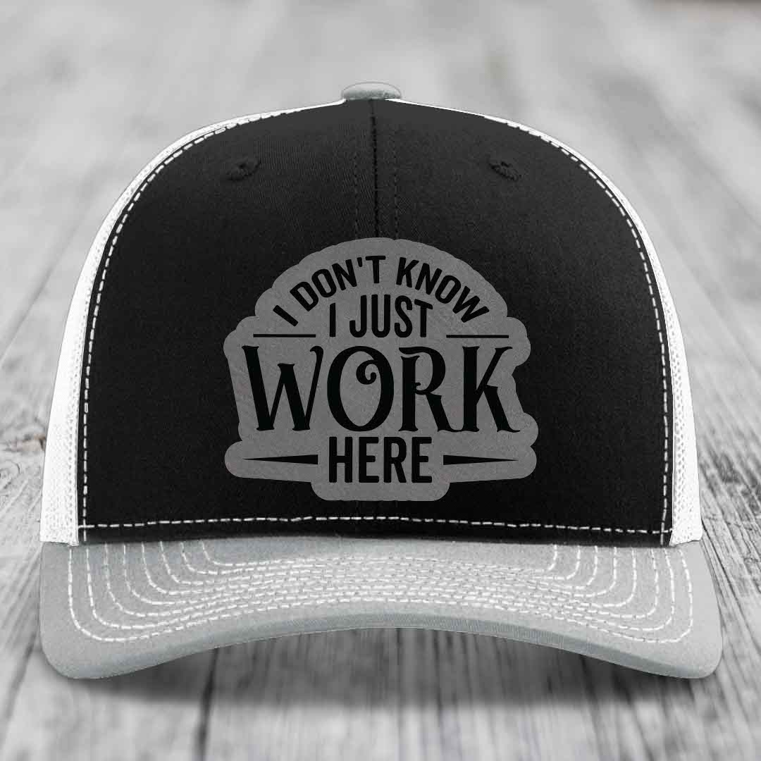 I Dont Know I Just Work Here - Leather Patch Hat - Grey to Black Patch - Richardson 112 Snapback Trucker Hat