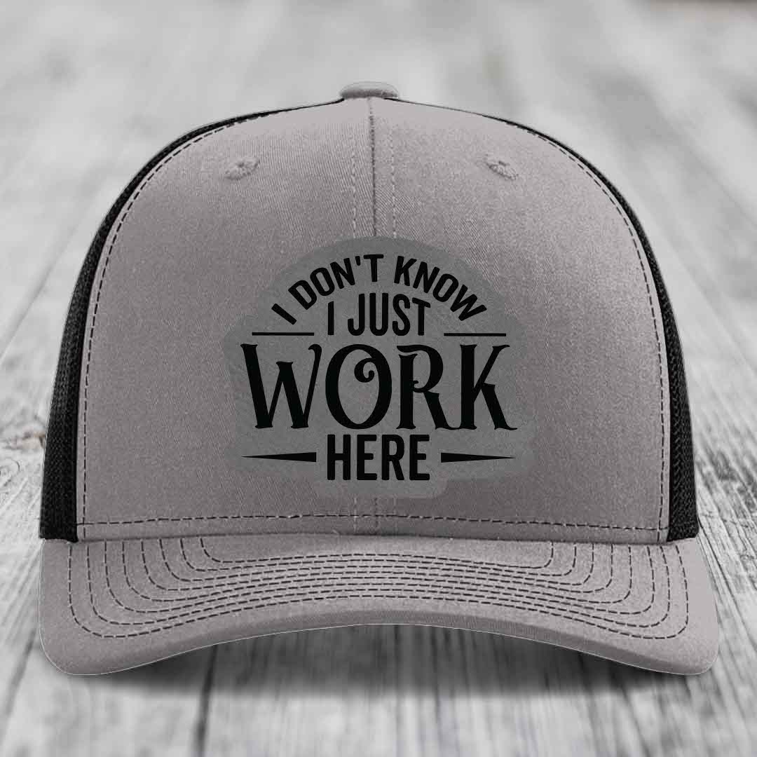 I Dont Know I Just Work Here - Leather Patch Hat - Grey to Black Patch - Richardson 112 Snapback Trucker Hat