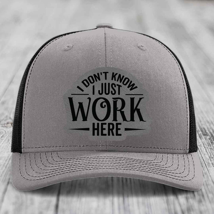 I Dont Know I Just Work Here - Leather Patch Hat - Grey to Black Patch - Richardson 112 Snapback Trucker Hat