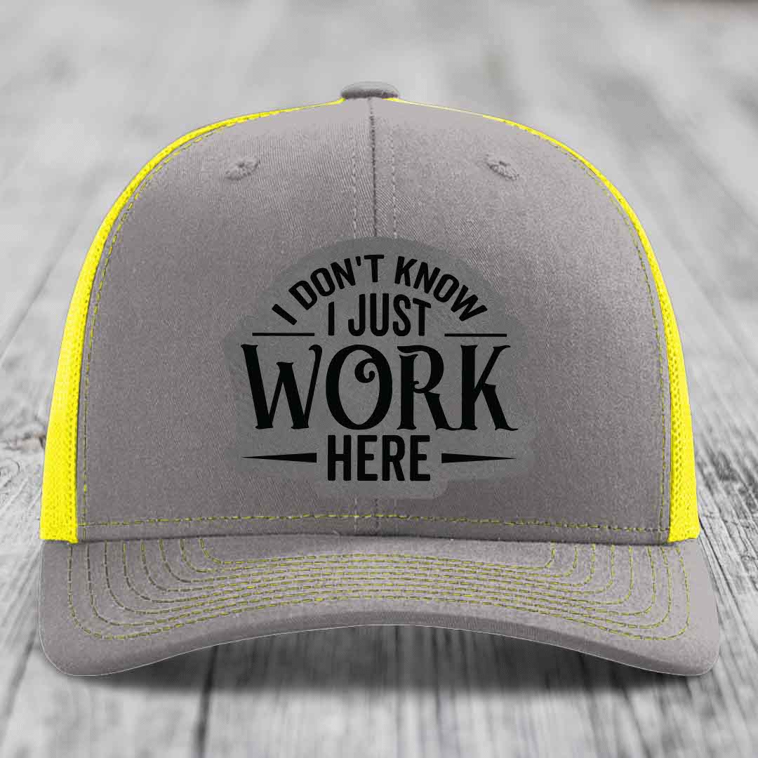 I Dont Know I Just Work Here - Leather Patch Hat - Grey to Black Patch - Richardson 112 Snapback Trucker Hat