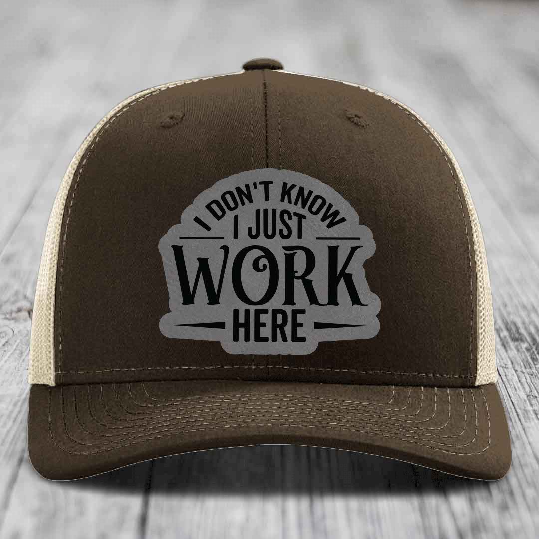 I Dont Know I Just Work Here - Leather Patch Hat - Grey to Black Patch - Richardson 112 Snapback Trucker Hat