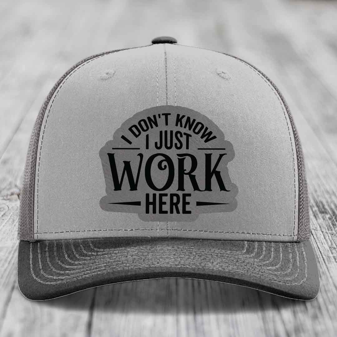 I Dont Know I Just Work Here - Leather Patch Hat - Grey to Black Patch - Richardson 112 Snapback Trucker Hat