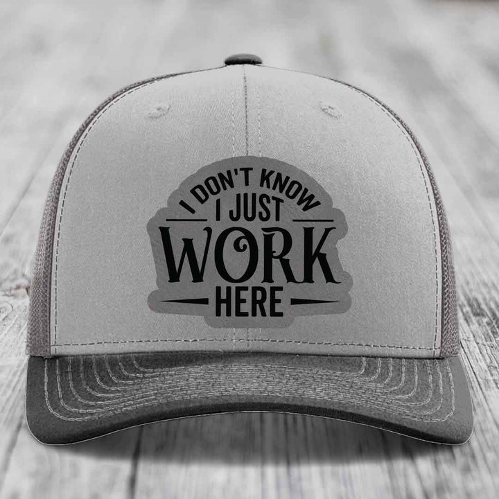 I Dont Know I Just Work Here - Leather Patch Hat - Grey to Black Patch - Richardson 112 Snapback Trucker Hat