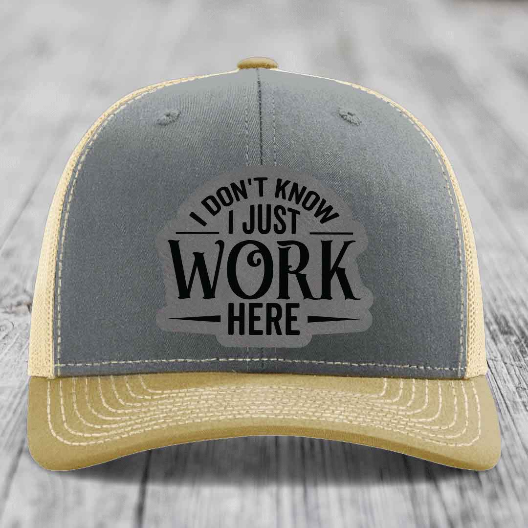 I Dont Know I Just Work Here - Leather Patch Hat - Grey to Black Patch - Richardson 112 Snapback Trucker Hat