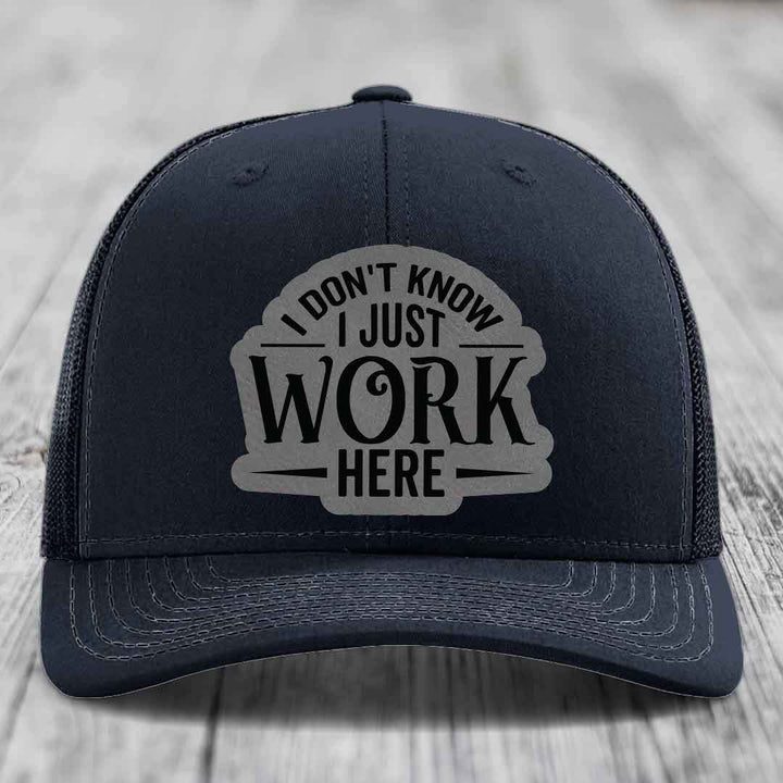 I Dont Know I Just Work Here - Leather Patch Hat - Grey to Black Patch - Richardson 112 Snapback Trucker Hat