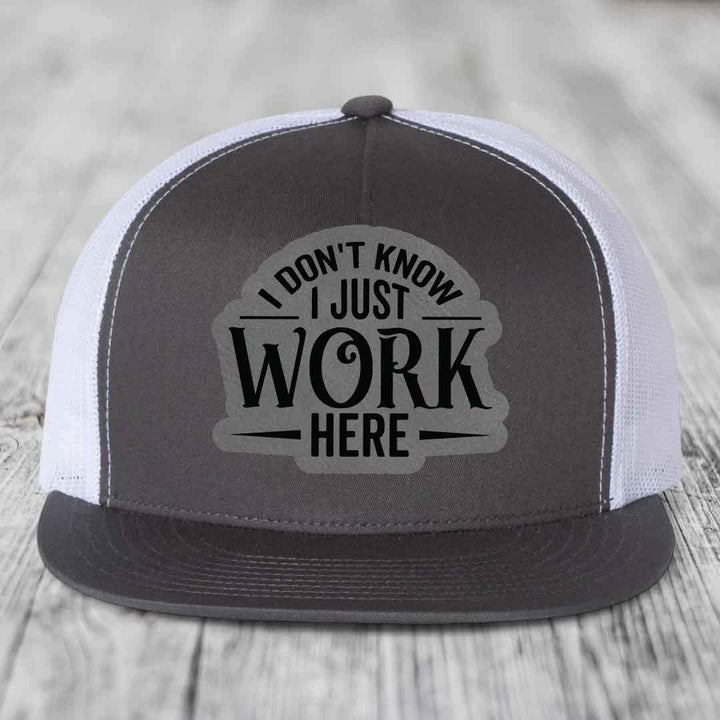 I Dont Know I Just Work Here - Leather Patch Hat - Grey to Black Patch - Yupoong 6006 Snapback Flatbill Hat