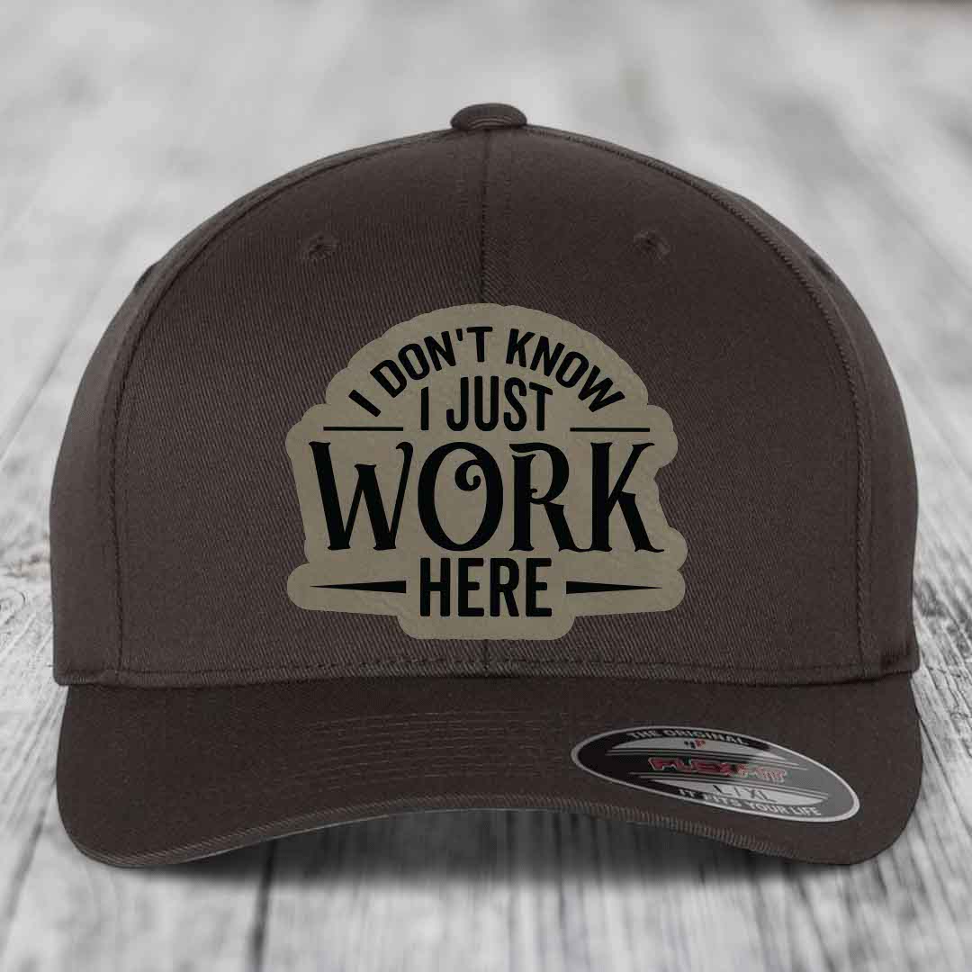 I Dont Know I Just Work Here - Leather Patch Hat - Light Brown to Black Patch - Flexfit 6277 Fitted Hat
