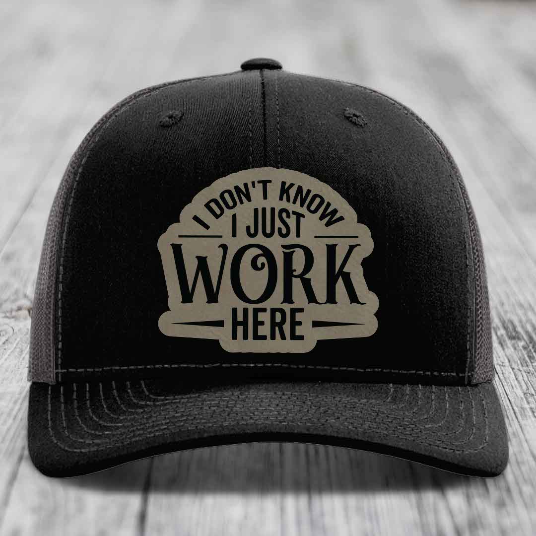 I Dont Know I Just Work Here - Leather Patch Hat - Light Brown to Black Patch - Richardson 112 Snapback Trucker Hat