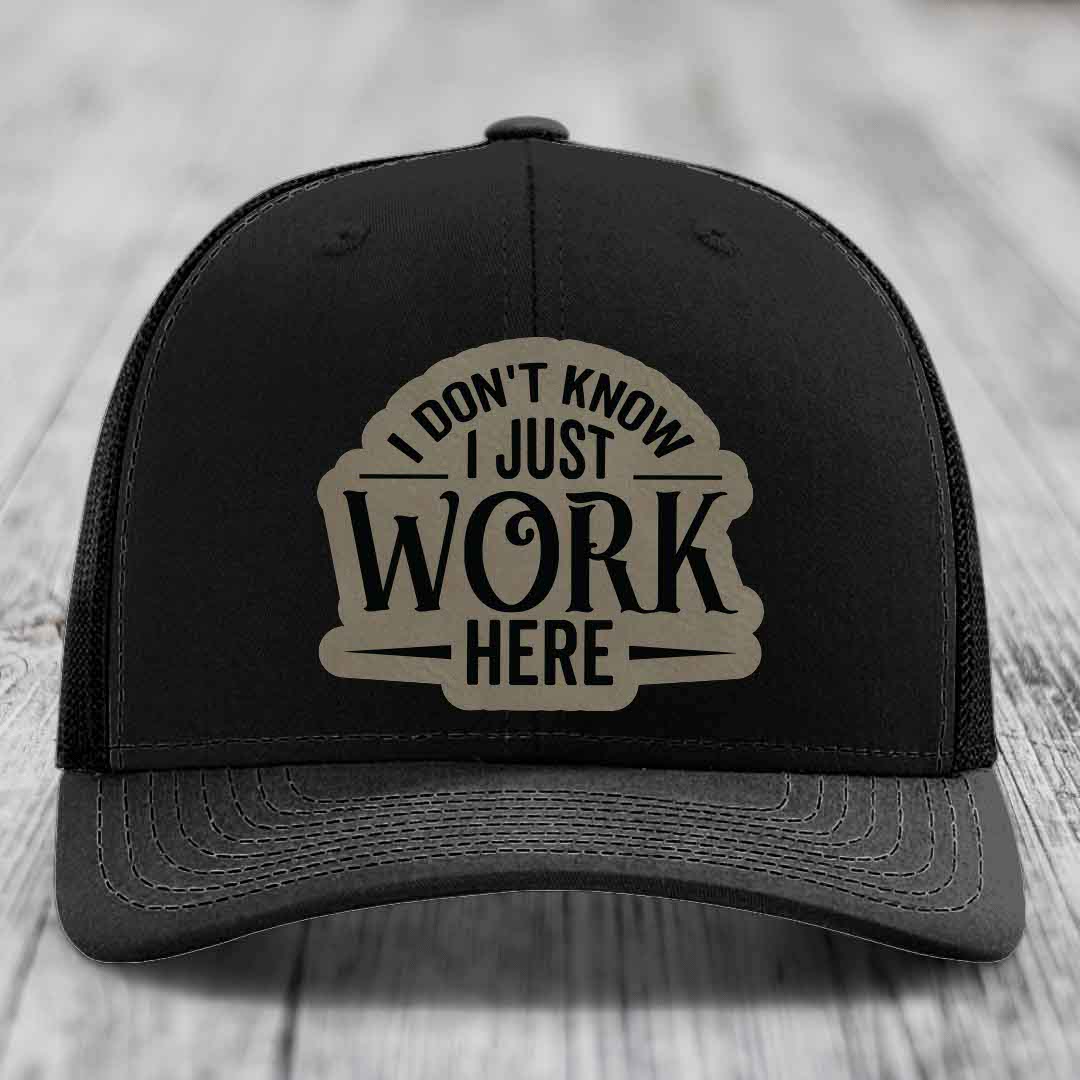 I Dont Know I Just Work Here - Leather Patch Hat - Light Brown to Black Patch - Richardson 112 Snapback Trucker Hat
