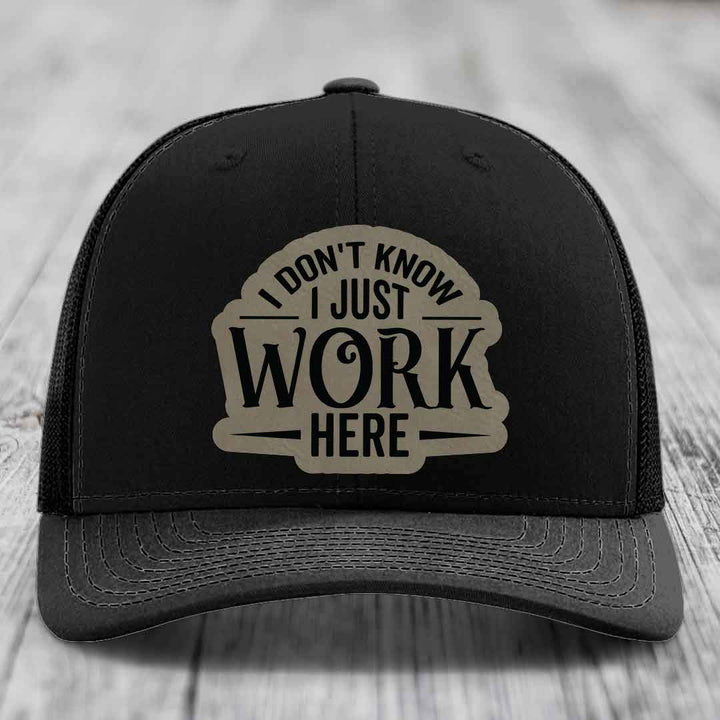 I Dont Know I Just Work Here - Leather Patch Hat - Light Brown to Black Patch - Richardson 112 Snapback Trucker Hat
