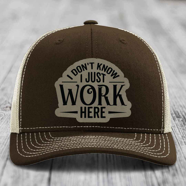 I Dont Know I Just Work Here - Leather Patch Hat - Light Brown to Black Patch - Richardson 112 Snapback Trucker Hat