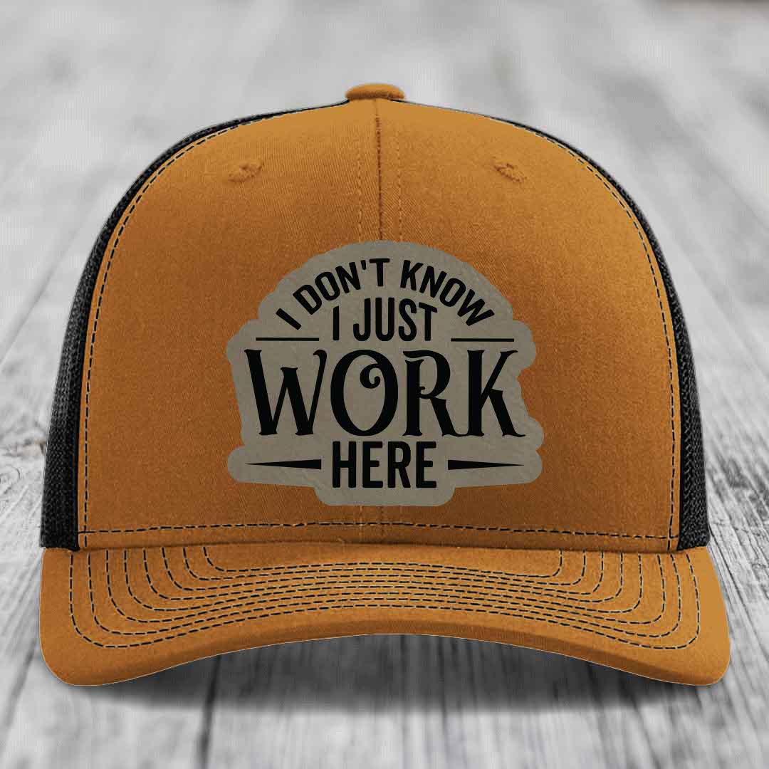 I Dont Know I Just Work Here - Leather Patch Hat - Light Brown to Black Patch - Richardson 112 Snapback Trucker Hat