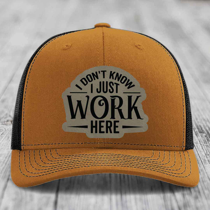 I Dont Know I Just Work Here - Leather Patch Hat - Light Brown to Black Patch - Richardson 112 Snapback Trucker Hat