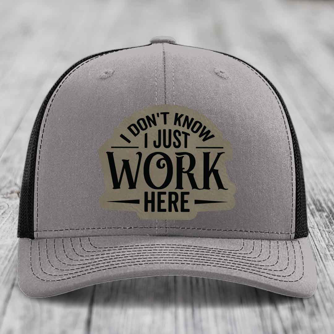 I Dont Know I Just Work Here - Leather Patch Hat - Light Brown to Black Patch - Richardson 112 Snapback Trucker Hat
