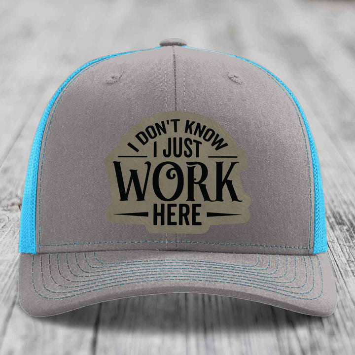 I Dont Know I Just Work Here - Leather Patch Hat - Light Brown to Black Patch - Richardson 112 Snapback Trucker Hat