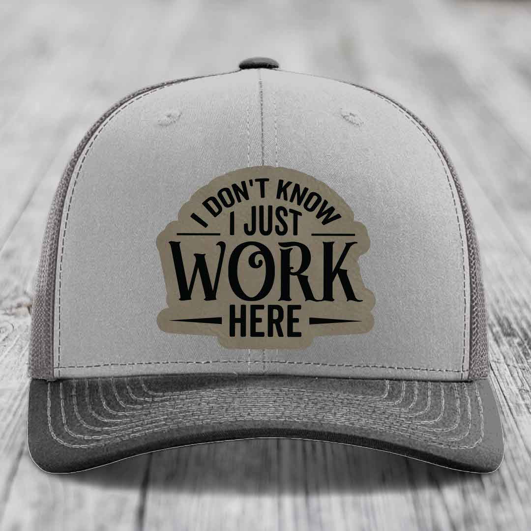 I Dont Know I Just Work Here - Leather Patch Hat - Light Brown to Black Patch - Richardson 112 Snapback Trucker Hat