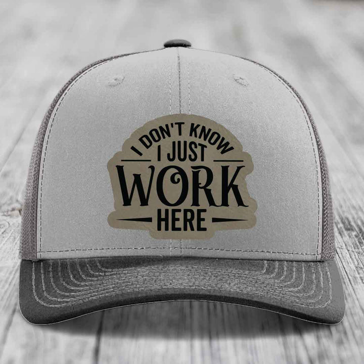 I Dont Know I Just Work Here - Leather Patch Hat - Light Brown to Black Patch - Richardson 112 Snapback Trucker Hat