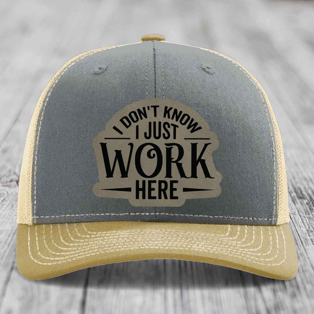 I Dont Know I Just Work Here - Leather Patch Hat - Light Brown to Black Patch - Richardson 112 Snapback Trucker Hat