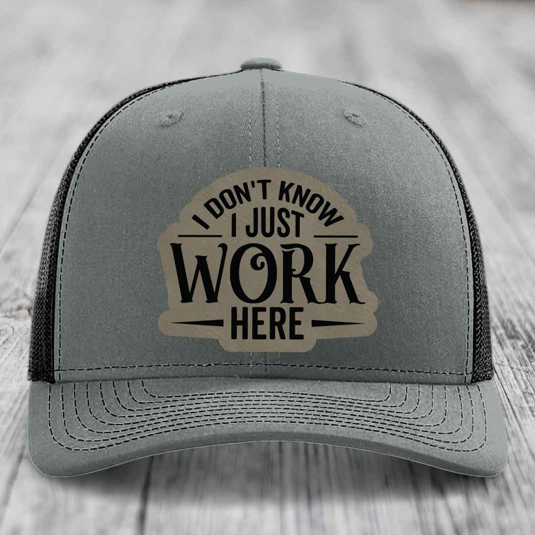 I Dont Know I Just Work Here - Leather Patch Hat - Light Brown to Black Patch - Richardson 112 Snapback Trucker Hat