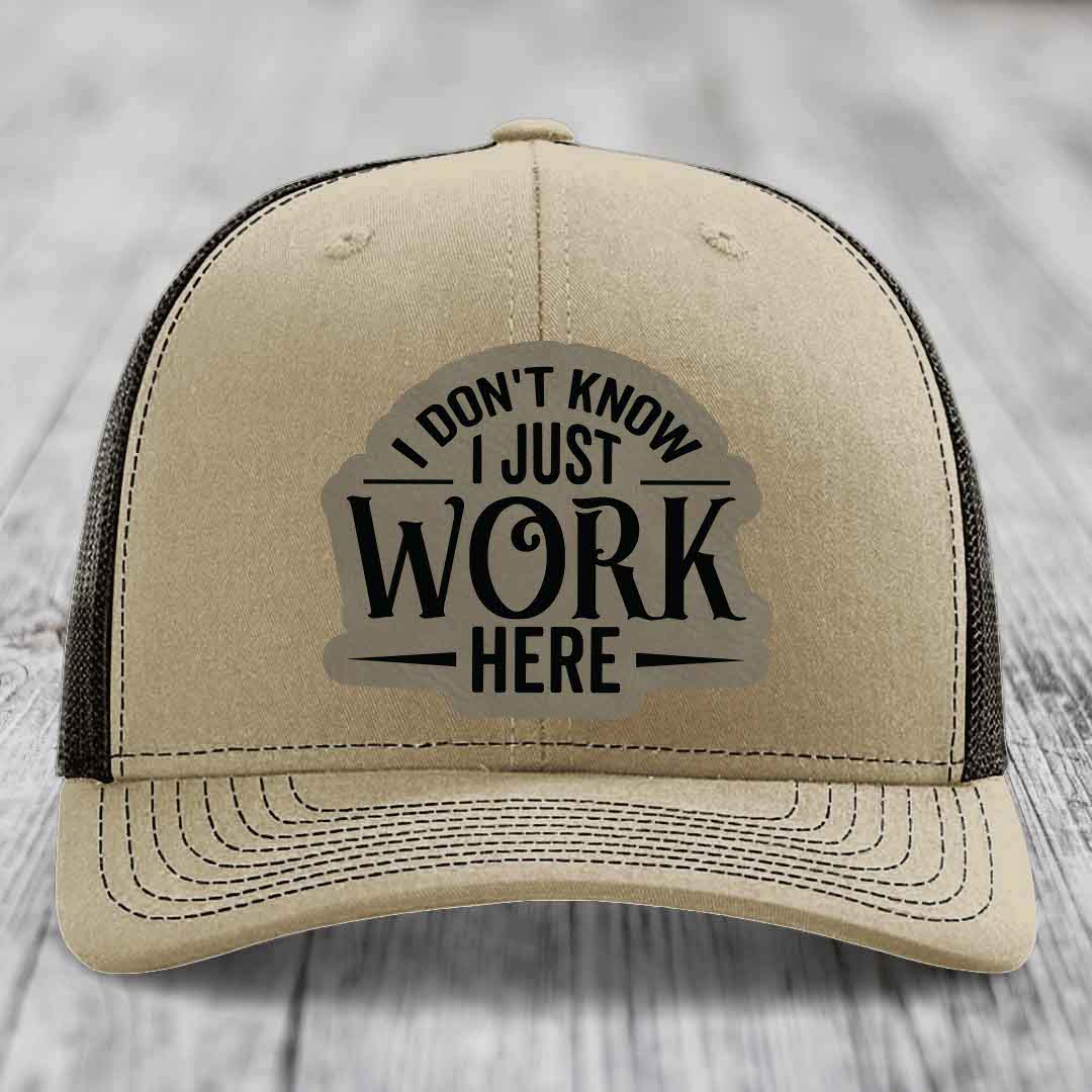 I Dont Know I Just Work Here - Leather Patch Hat - Light Brown to Black Patch - Richardson 112 Snapback Trucker Hat