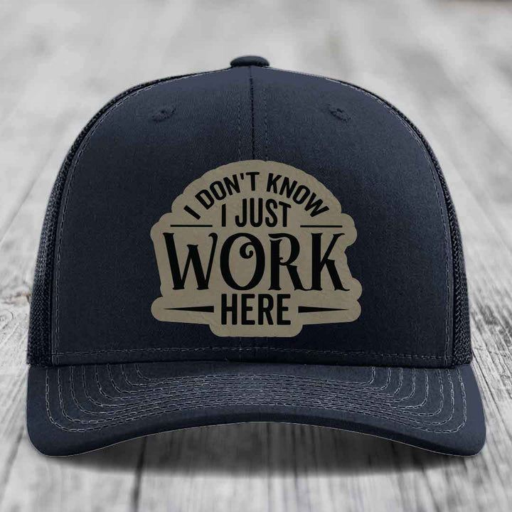 I Dont Know I Just Work Here - Leather Patch Hat - Light Brown to Black Patch - Richardson 112 Snapback Trucker Hat