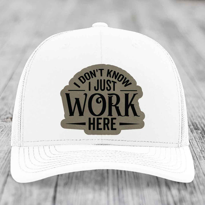 I Dont Know I Just Work Here - Leather Patch Hat - Light Brown to Black Patch - Richardson 112 Snapback Trucker Hat