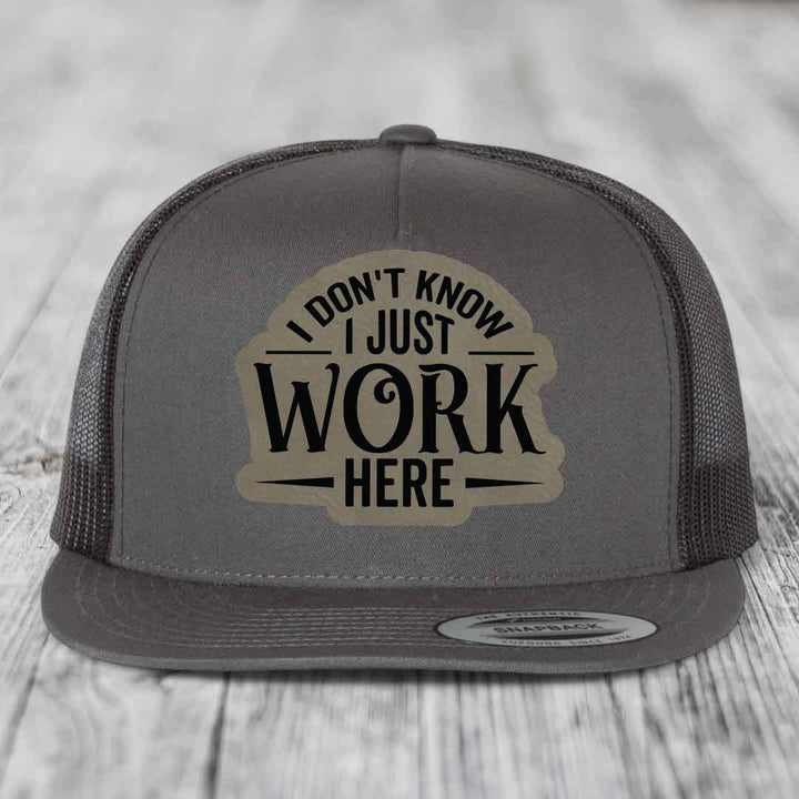I Dont Know I Just Work Here - Leather Patch Hat - Light Brown to Black Patch - Yupoong 6006 Snapback Flatbill Hat