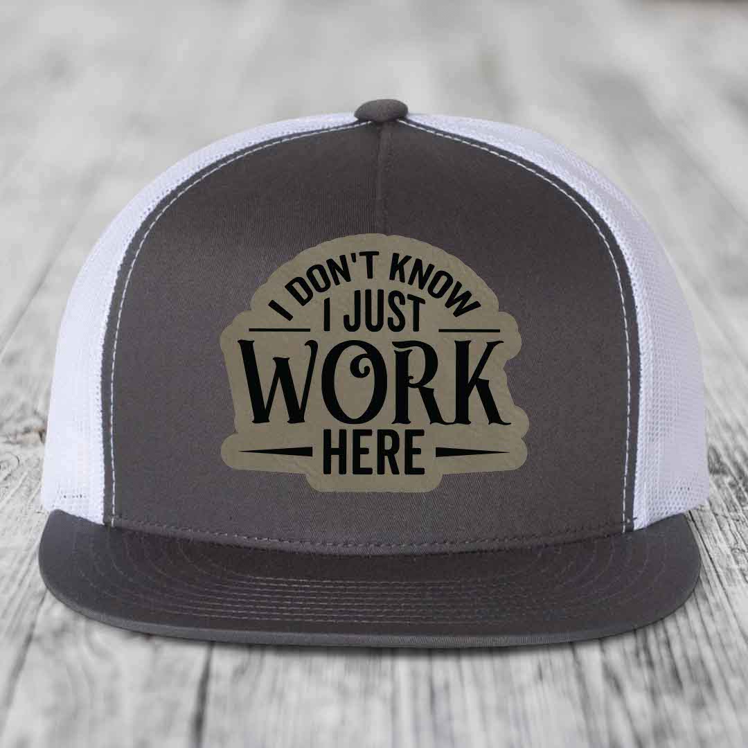 I Dont Know I Just Work Here - Leather Patch Hat - Light Brown to Black Patch - Yupoong 6006 Snapback Flatbill Hat