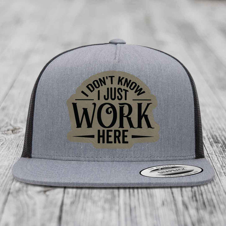 I Dont Know I Just Work Here - Leather Patch Hat - Light Brown to Black Patch - Yupoong 6006 Snapback Flatbill Hat