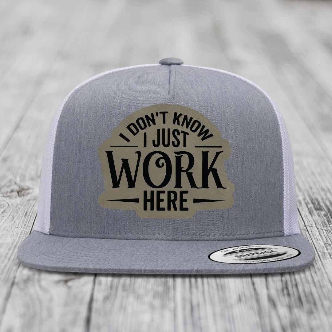 I Dont Know I Just Work Here - Leather Patch Hat - Light Brown to Black Patch - Yupoong 6006 Snapback Flatbill Hat
