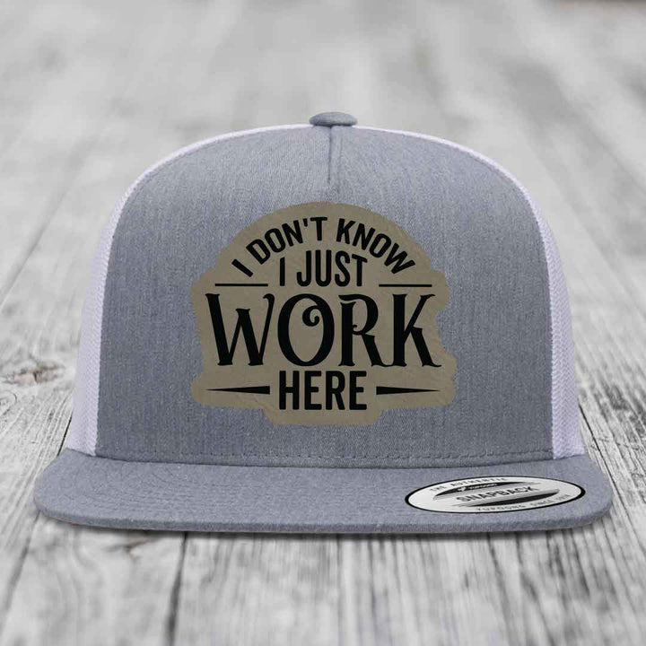 I Dont Know I Just Work Here - Leather Patch Hat - Light Brown to Black Patch - Yupoong 6006 Snapback Flatbill Hat
