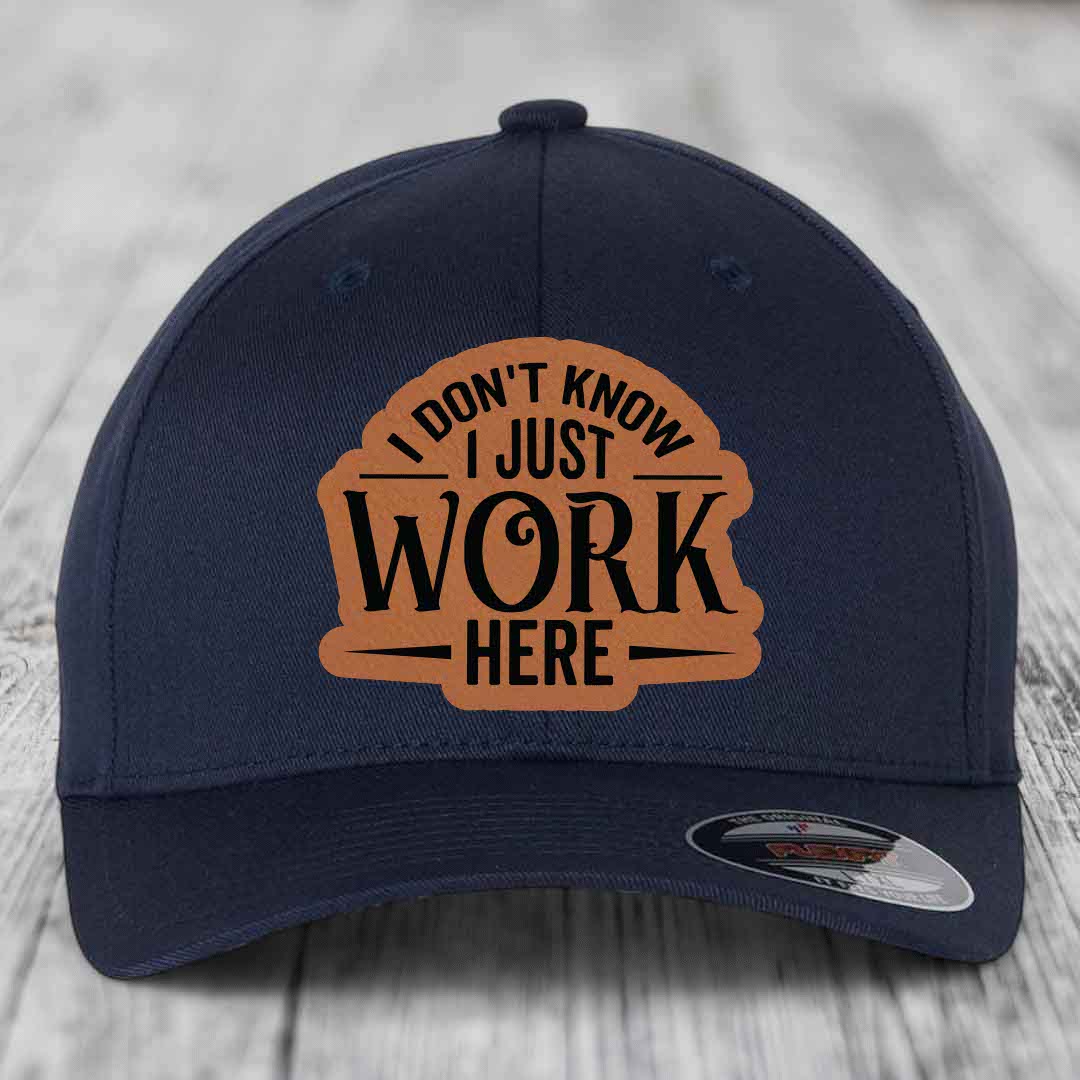 I Dont Know I Just Work Here - Leather Patch Hat - Rawhide to Black Patch - Flexfit 6277 Fitted Hat
