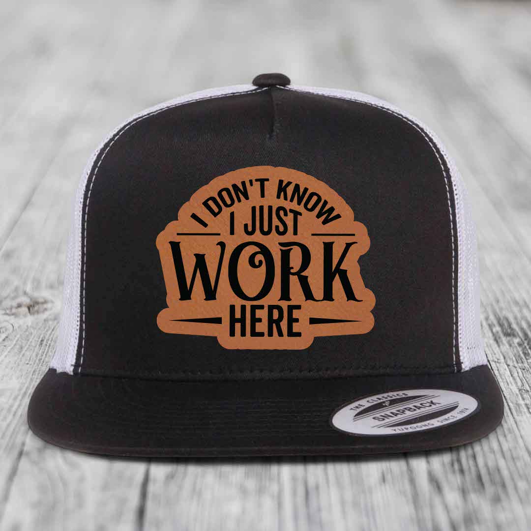 I Dont Know I Just Work Here - Leather Patch Hat - Rawhide to Black Patch - Yupoong 6006 Snapback Flatbill Hat