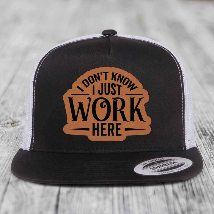 I Dont Know I Just Work Here - Leather Patch Hat - Rawhide to Black Patch - Yupoong 6006 Snapback Flatbill Hat