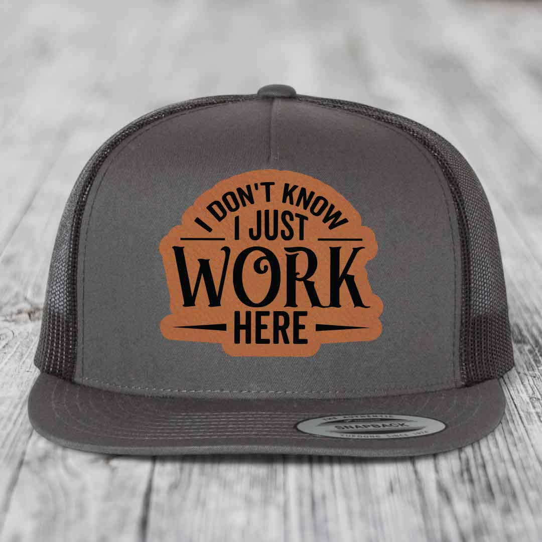 I Dont Know I Just Work Here - Leather Patch Hat - Rawhide to Black Patch - Yupoong 6006 Snapback Flatbill Hat