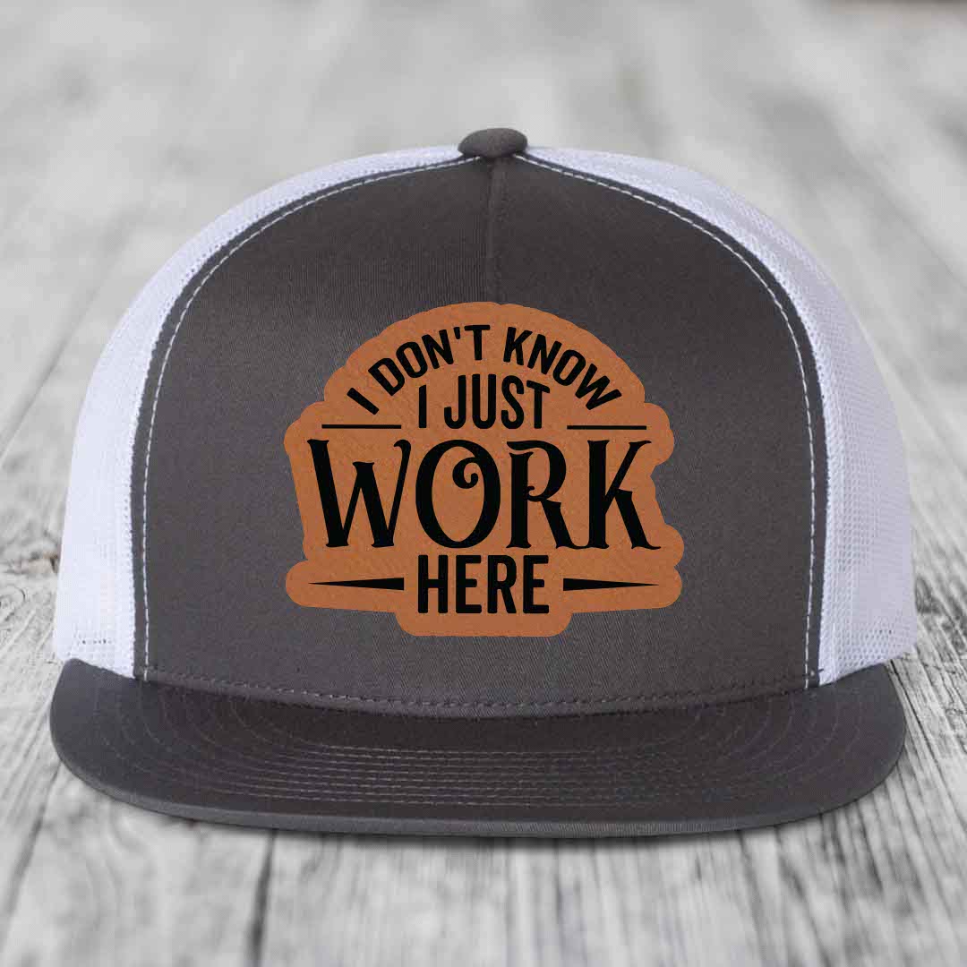 I Dont Know I Just Work Here - Leather Patch Hat - Rawhide to Black Patch - Yupoong 6006 Snapback Flatbill Hat