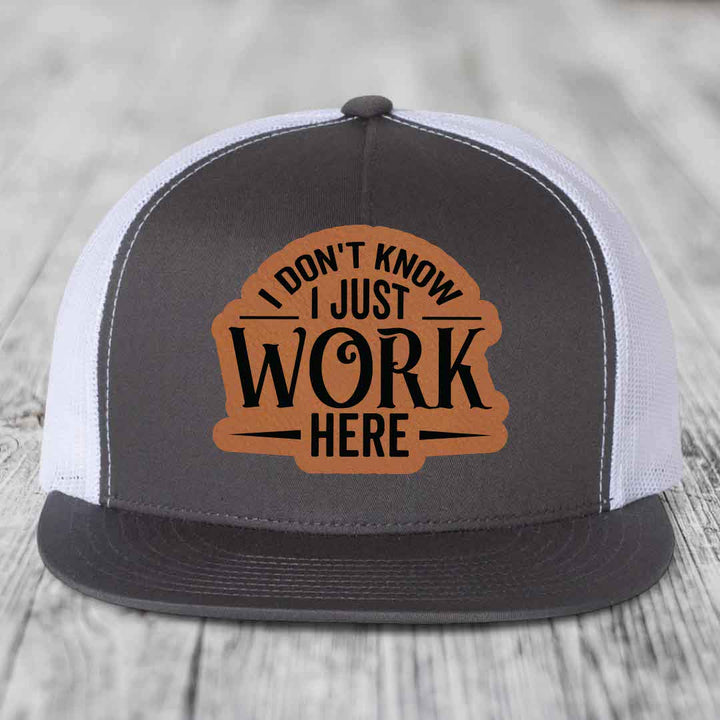 I Dont Know I Just Work Here - Leather Patch Hat - Rawhide to Black Patch - Yupoong 6006 Snapback Flatbill Hat