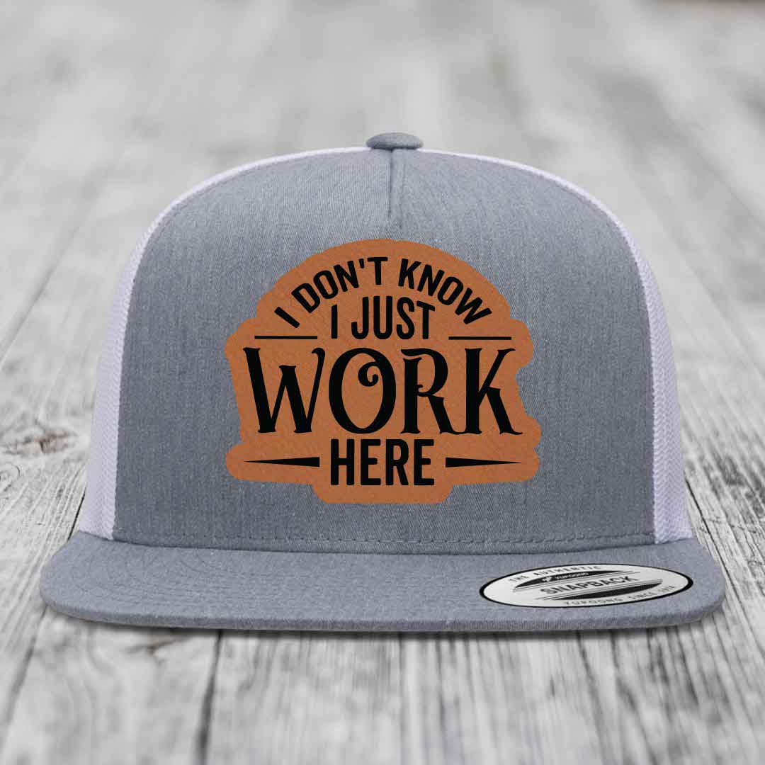 I Dont Know I Just Work Here - Leather Patch Hat - Rawhide to Black Patch - Yupoong 6006 Snapback Flatbill Hat