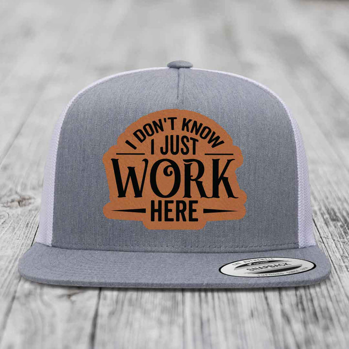 I Dont Know I Just Work Here - Leather Patch Hat - Rawhide to Black Patch - Yupoong 6006 Snapback Flatbill Hat
