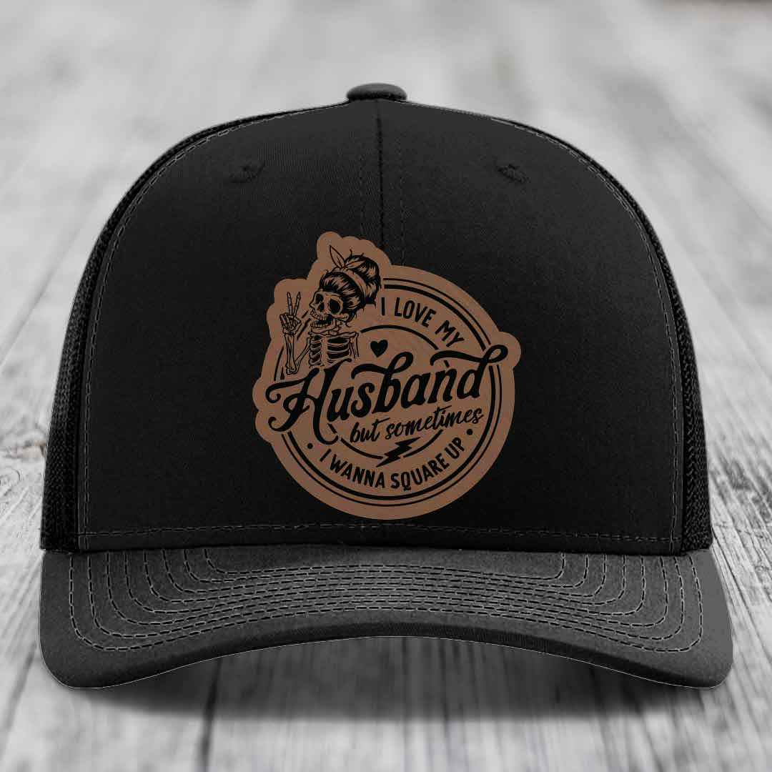 I Love My Husband But Sometimes I Wanna Square Up - Leather Patch Hat - Dark Brown to Black Patch - Richardson 112 Snapback Trucker Hat
