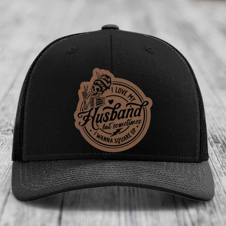 I Love My Husband But Sometimes I Wanna Square Up - Leather Patch Hat - Dark Brown to Black Patch - Richardson 112 Snapback Trucker Hat
