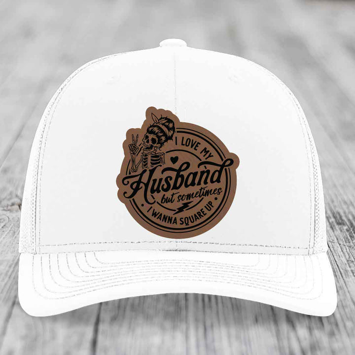 I Love My Husband But Sometimes I Wanna Square Up - Leather Patch Hat - Dark Brown to Black Patch - Richardson 112 Snapback Trucker Hat