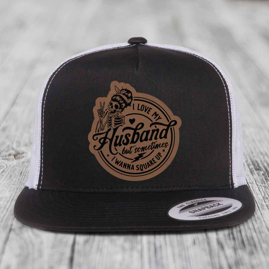 I Love My Husband But Sometimes I Wanna Square Up - Leather Patch Hat - Dark Brown to Black Patch - Yupoong 6006 Snapback Flatbill Hat