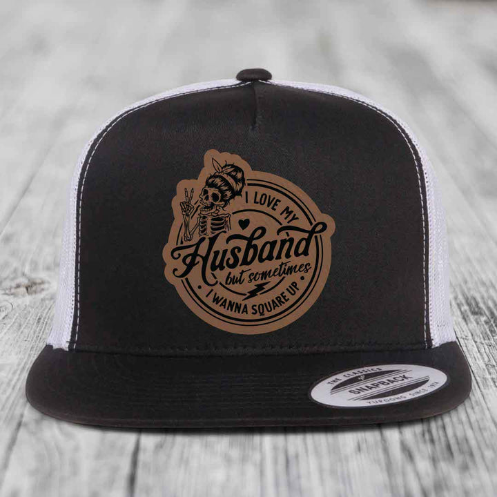 I Love My Husband But Sometimes I Wanna Square Up - Leather Patch Hat - Dark Brown to Black Patch - Yupoong 6006 Snapback Flatbill Hat